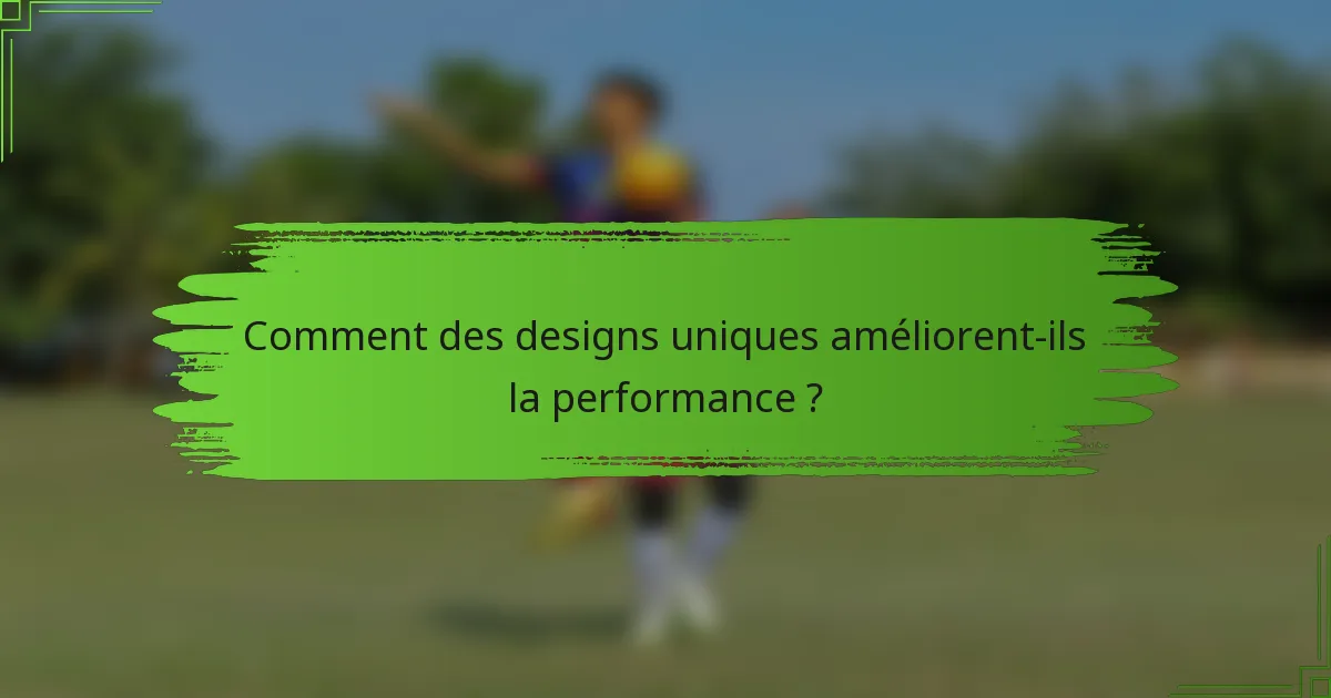 Comment des designs uniques améliorent-ils la performance ?