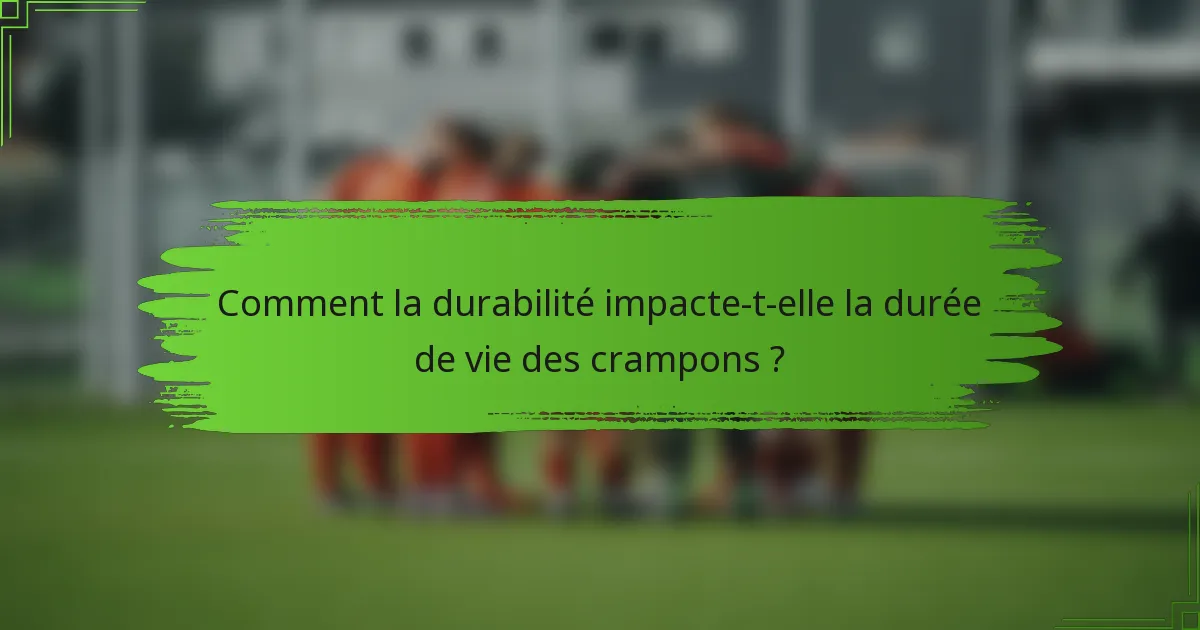 Comment la durabilité impacte-t-elle la durée de vie des crampons ?