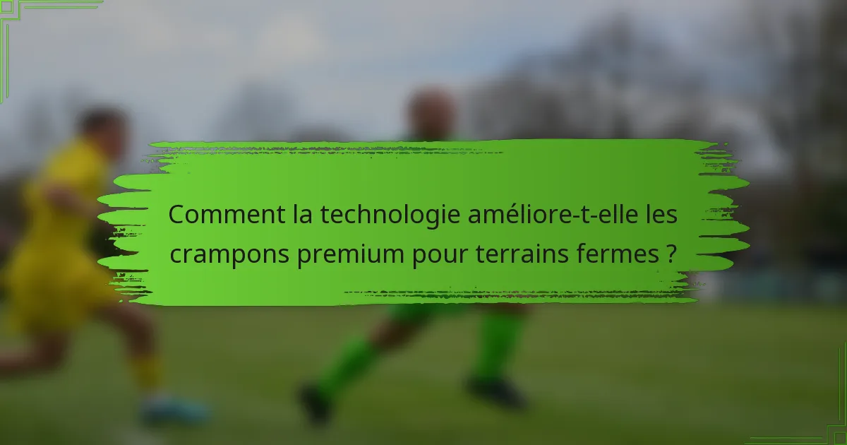 Comment la technologie améliore-t-elle les crampons premium pour terrains fermes ?