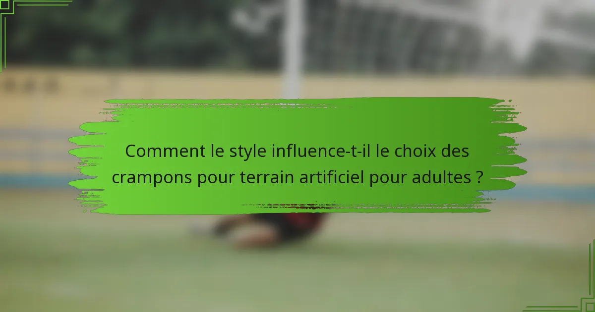 Comment le style influence-t-il le choix des crampons pour terrain artificiel pour adultes ?