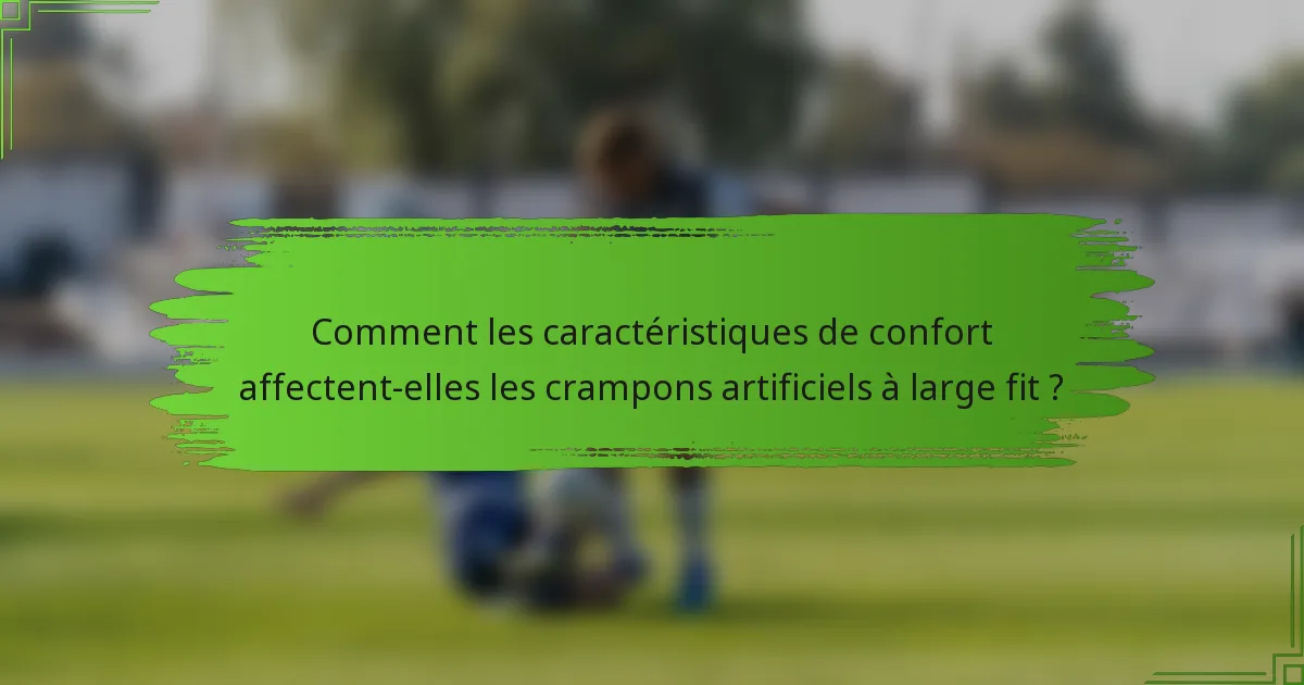 Comment les caractéristiques de confort affectent-elles les crampons artificiels à large fit ?