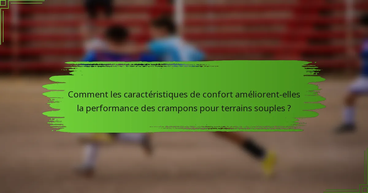 Comment les caractéristiques de confort améliorent-elles la performance des crampons pour terrains souples ?