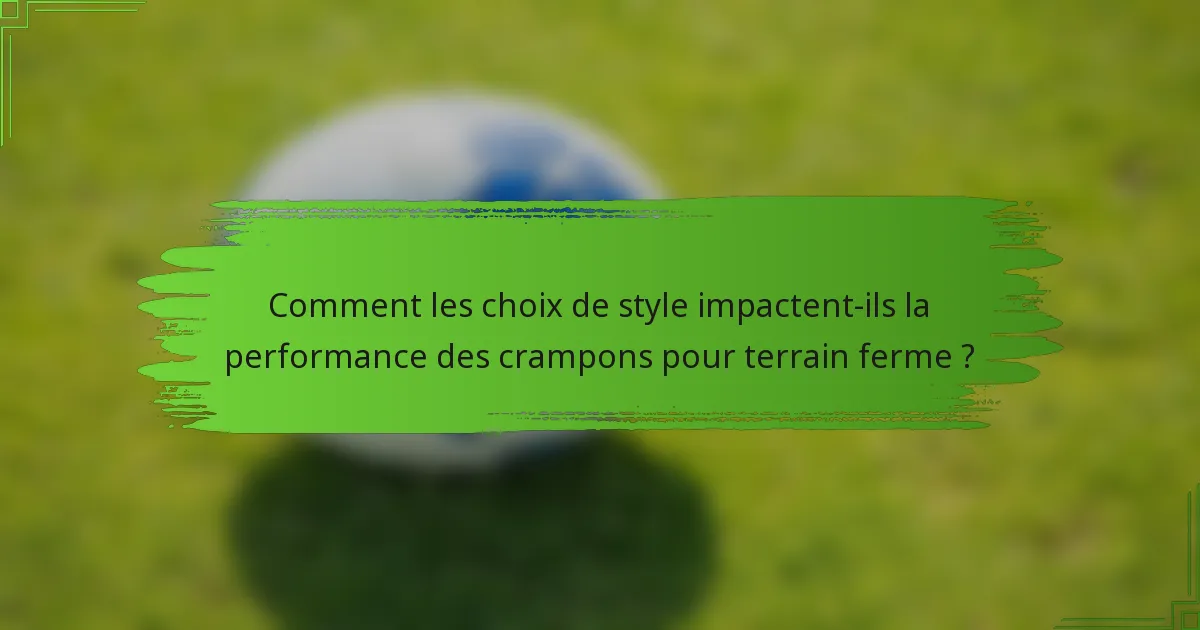 Comment les choix de style impactent-ils la performance des crampons pour terrain ferme ?