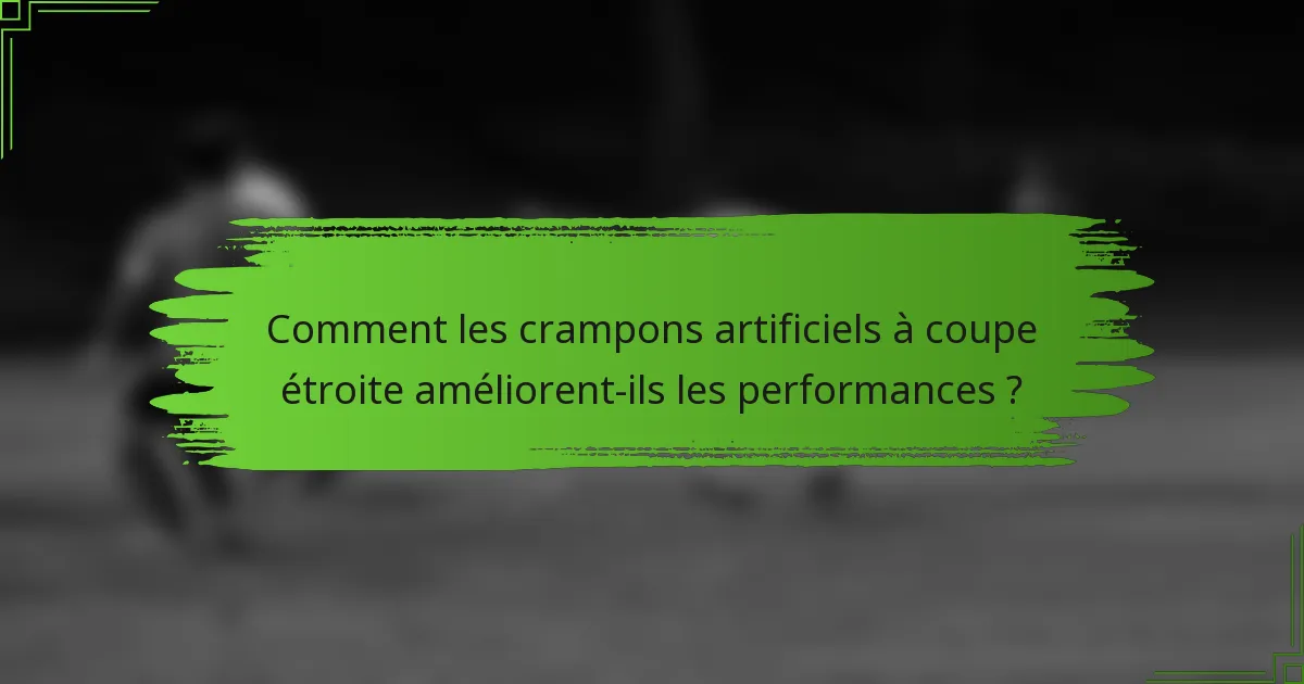 Comment les crampons artificiels à coupe étroite améliorent-ils les performances ?