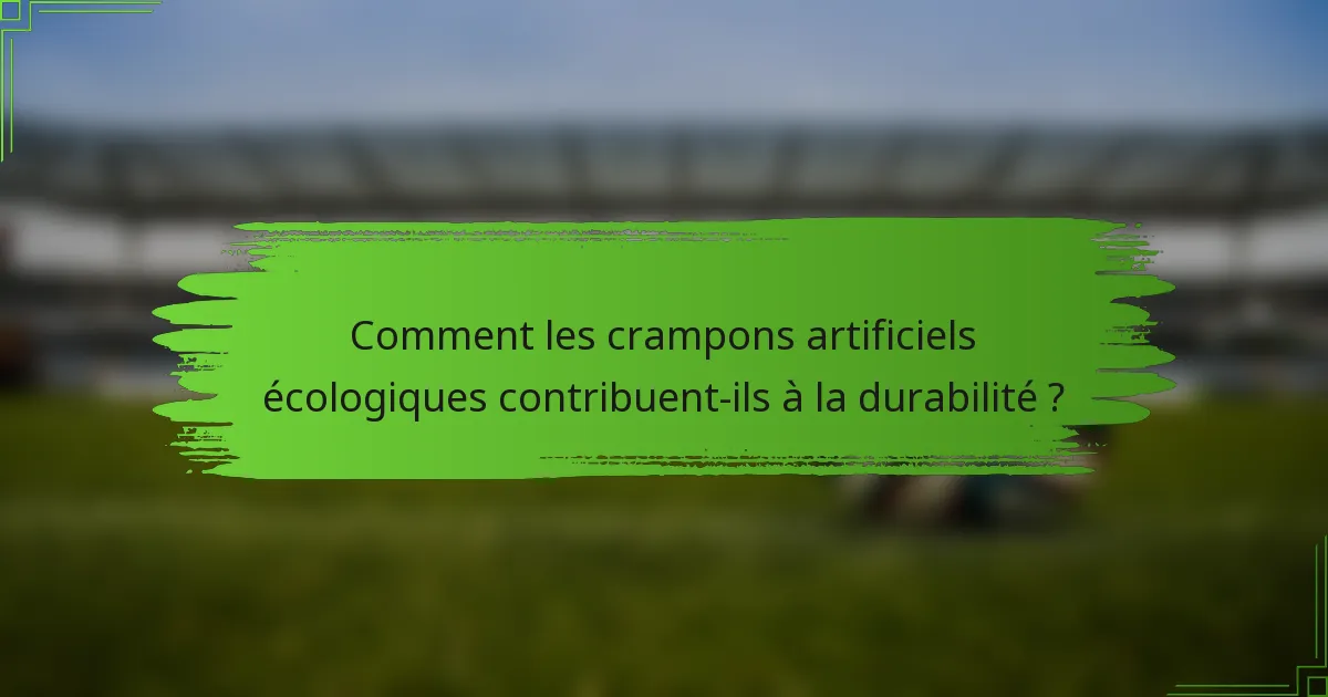 Comment les crampons artificiels écologiques contribuent-ils à la durabilité ?