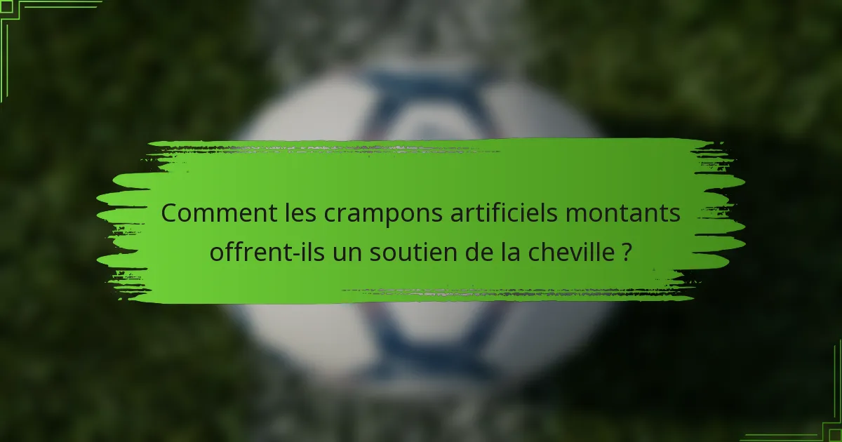 Comment les crampons artificiels montants offrent-ils un soutien de la cheville ?