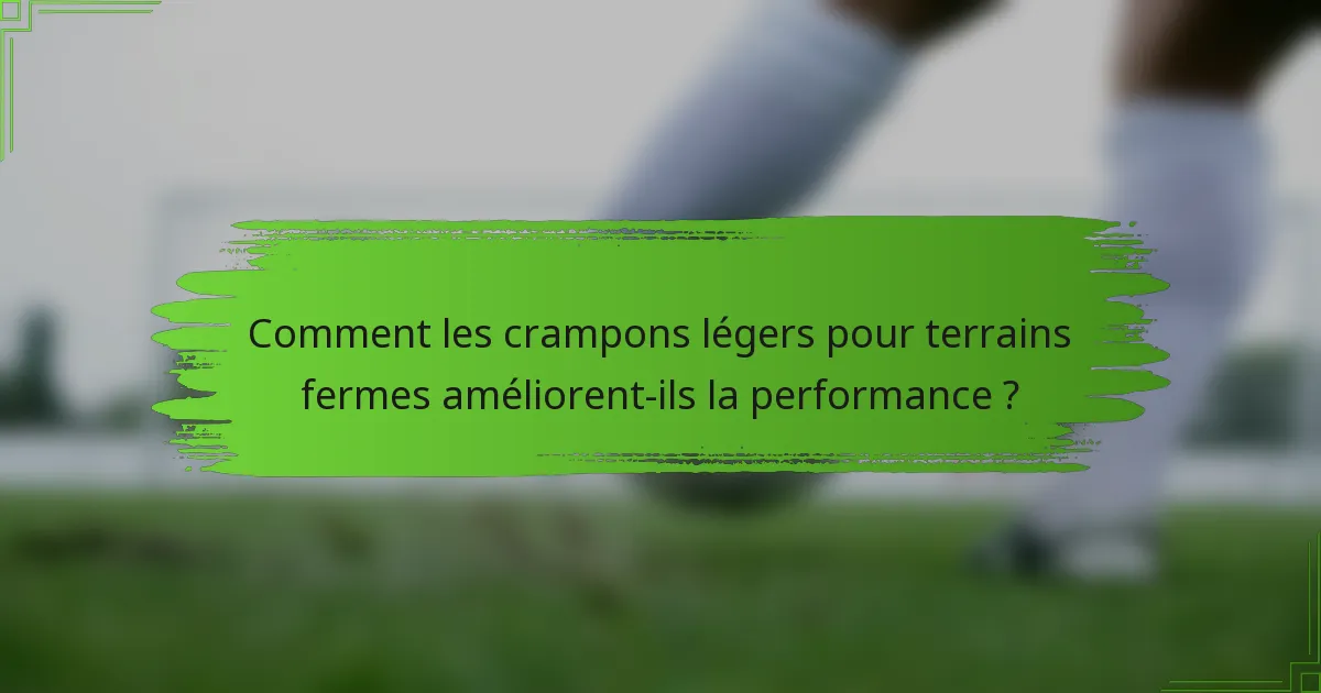 Comment les crampons légers pour terrains fermes améliorent-ils la performance ?