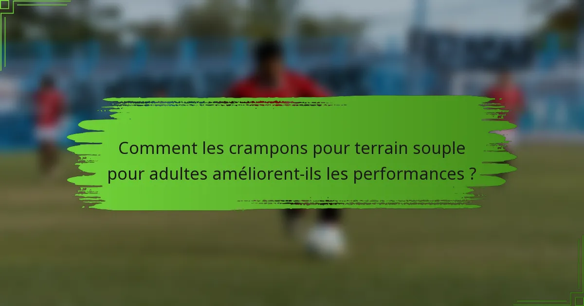 Comment les crampons pour terrain souple pour adultes améliorent-ils les performances ?