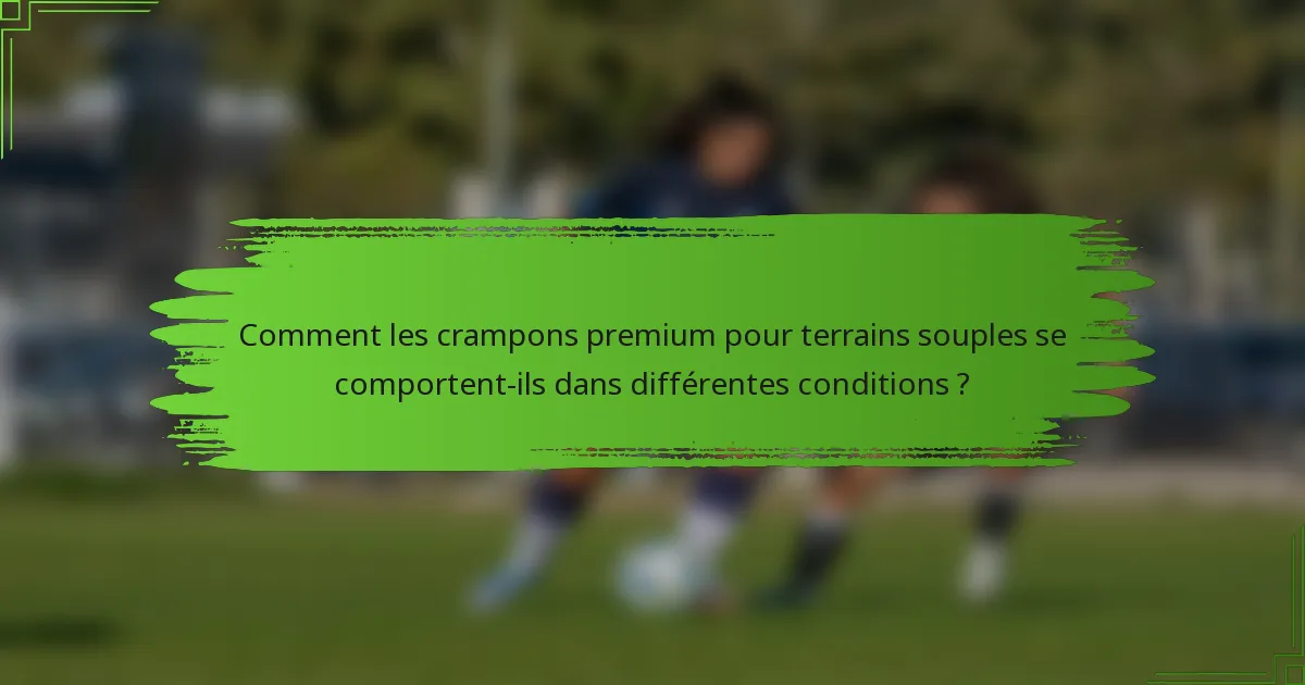 Comment les crampons premium pour terrains souples se comportent-ils dans différentes conditions ?