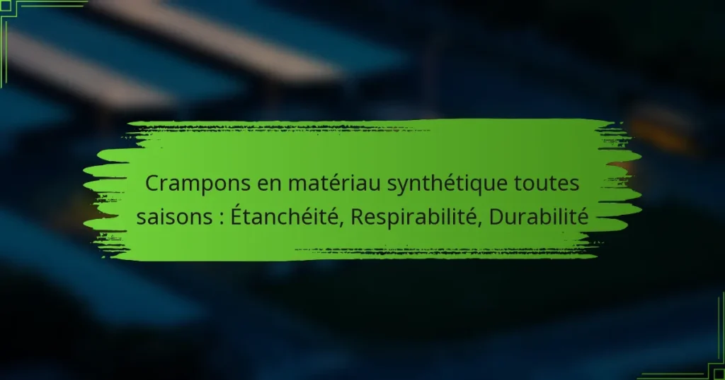 Crampons en matériau synthétique toutes saisons : Étanchéité, Respirabilité, Durabilité