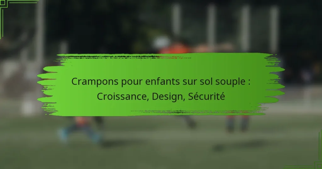 Crampons pour enfants sur sol souple : Croissance, Design, Sécurité
