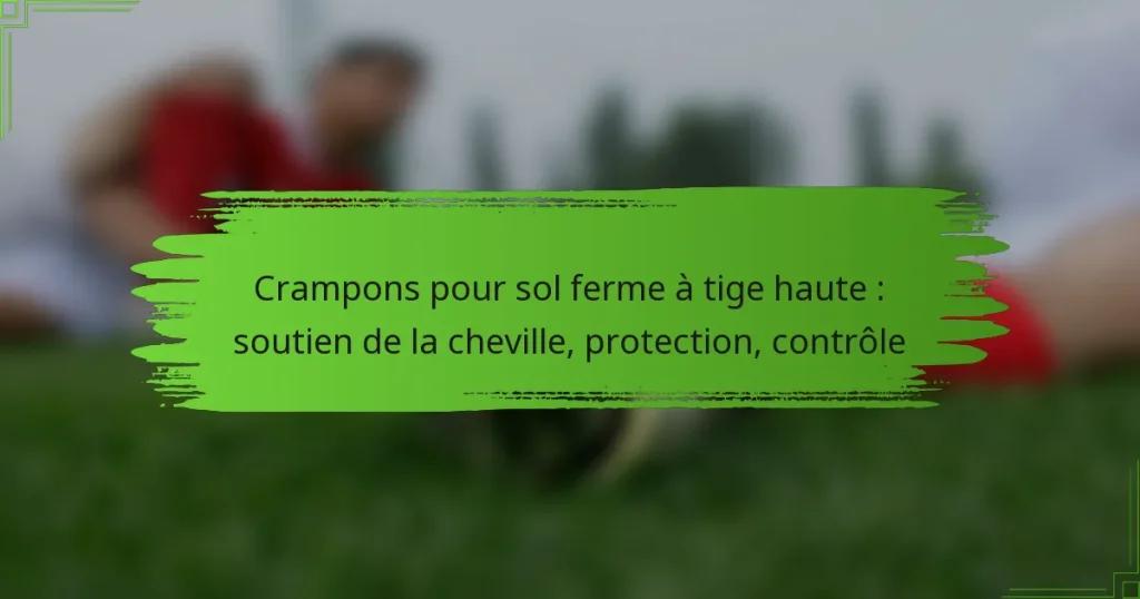 Crampons pour sol ferme à tige haute : soutien de la cheville, protection, contrôle
