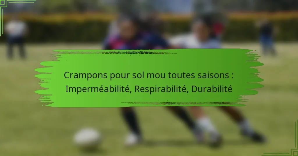 Crampons pour sol mou toutes saisons : Imperméabilité, Respirabilité, Durabilité