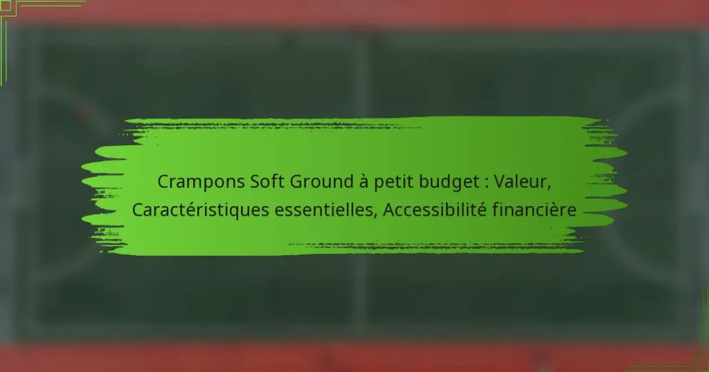 Crampons Soft Ground à petit budget : Valeur, Caractéristiques essentielles, Accessibilité financière