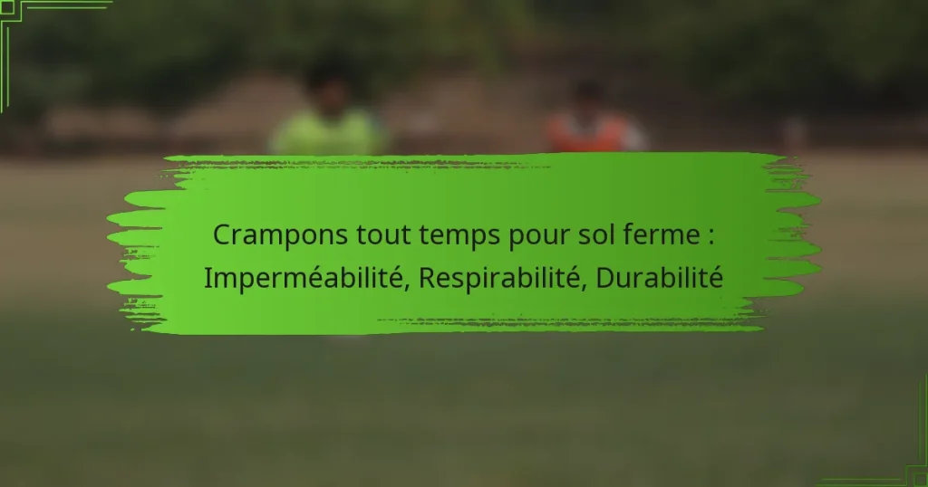Crampons tout temps pour sol ferme : Imperméabilité, Respirabilité, Durabilité
