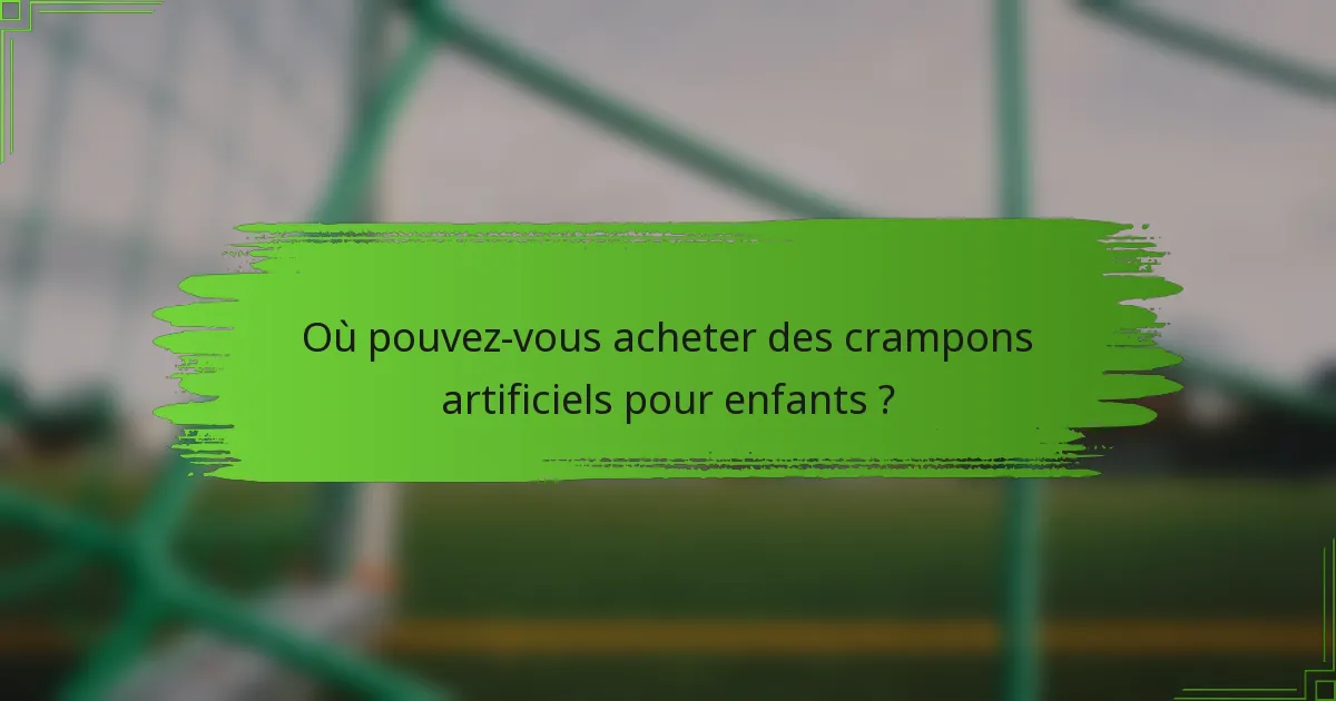 Où pouvez-vous acheter des crampons artificiels pour enfants ?