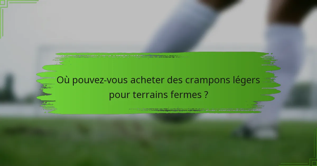 Où pouvez-vous acheter des crampons légers pour terrains fermes ?