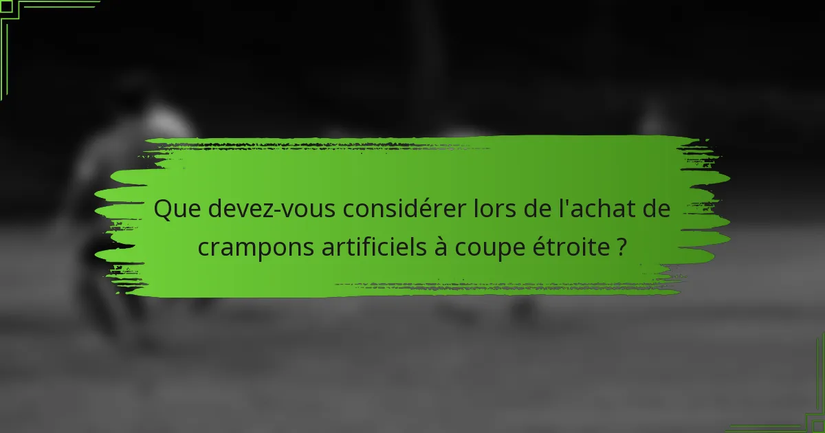 Que devez-vous considérer lors de l'achat de crampons artificiels à coupe étroite ?