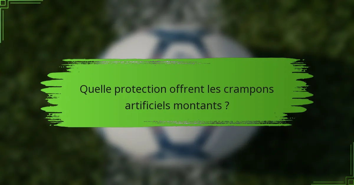 Quelle protection offrent les crampons artificiels montants ?