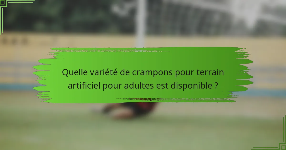 Quelle variété de crampons pour terrain artificiel pour adultes est disponible ?