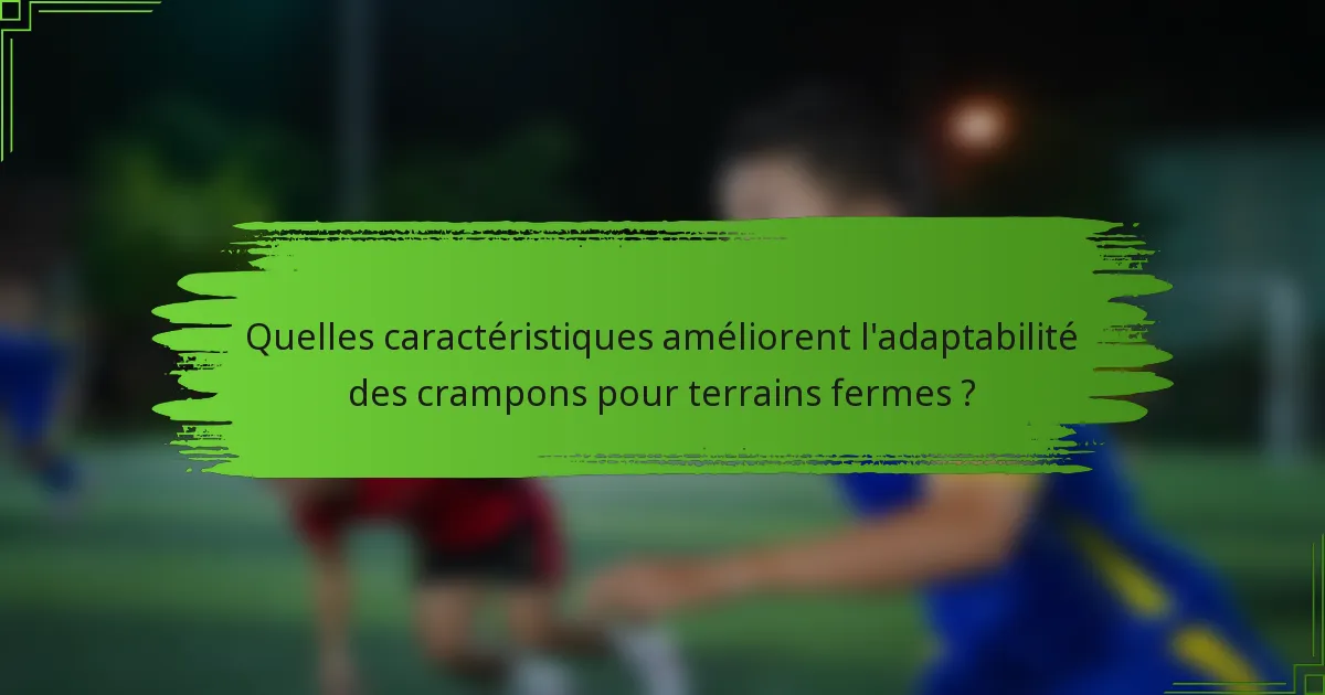 Quelles caractéristiques améliorent l'adaptabilité des crampons pour terrains fermes ?