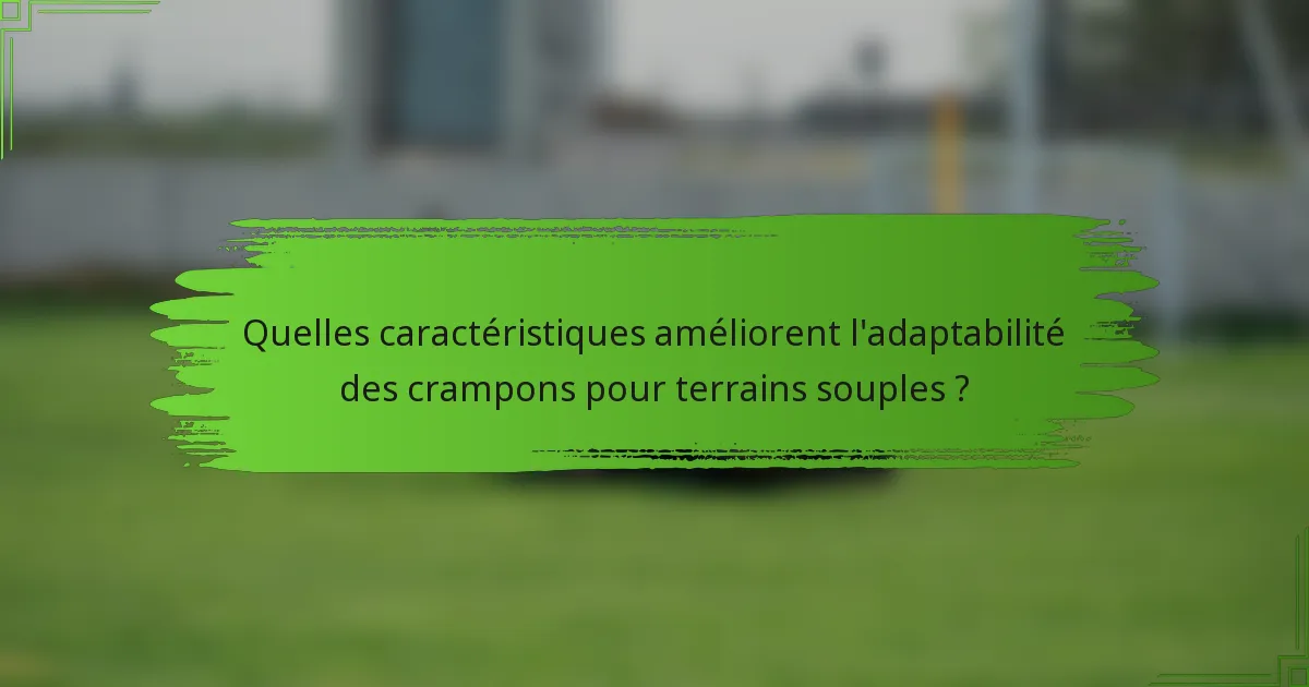 Quelles caractéristiques améliorent l'adaptabilité des crampons pour terrains souples ?