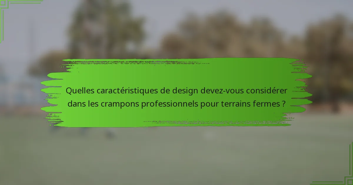 Quelles caractéristiques de design devez-vous considérer dans les crampons professionnels pour terrains fermes ?