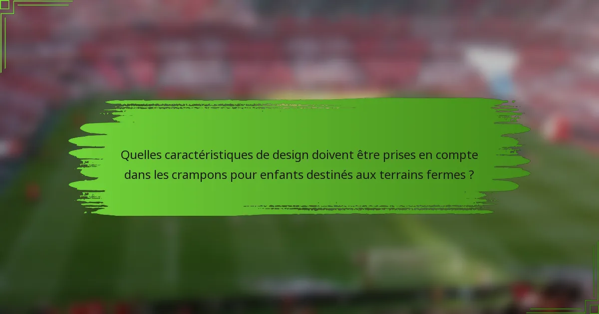 Quelles caractéristiques de design doivent être prises en compte dans les crampons pour enfants destinés aux terrains fermes ?