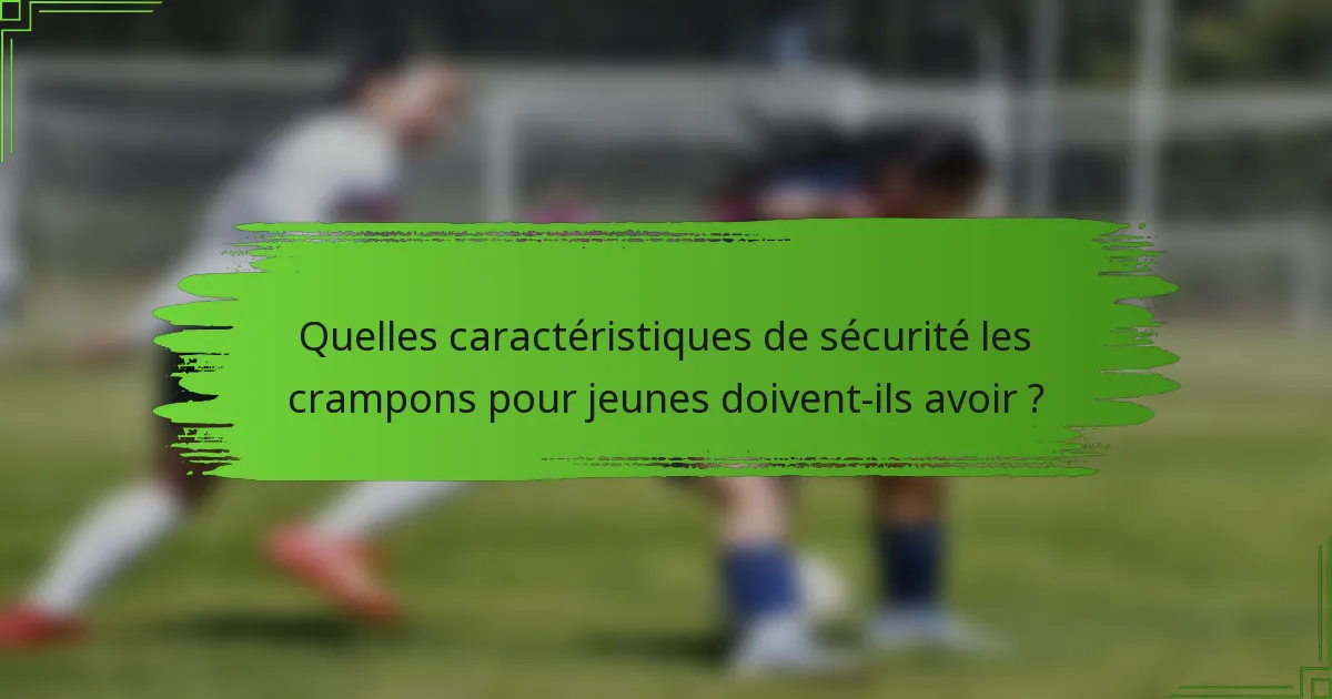 Quelles caractéristiques de sécurité les crampons pour jeunes doivent-ils avoir ?