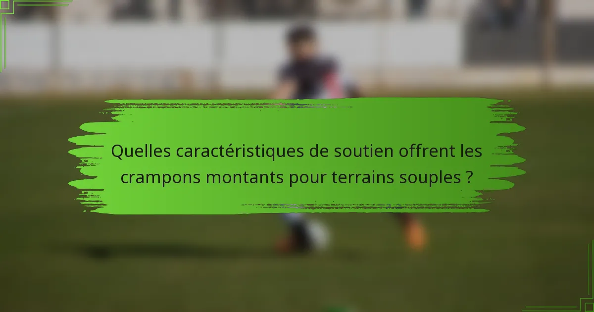 Quelles caractéristiques de soutien offrent les crampons montants pour terrains souples ?