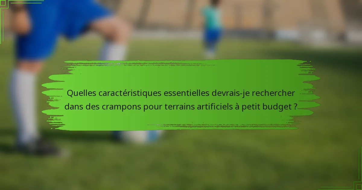 Quelles caractéristiques essentielles devrais-je rechercher dans des crampons pour terrains artificiels à petit budget ?