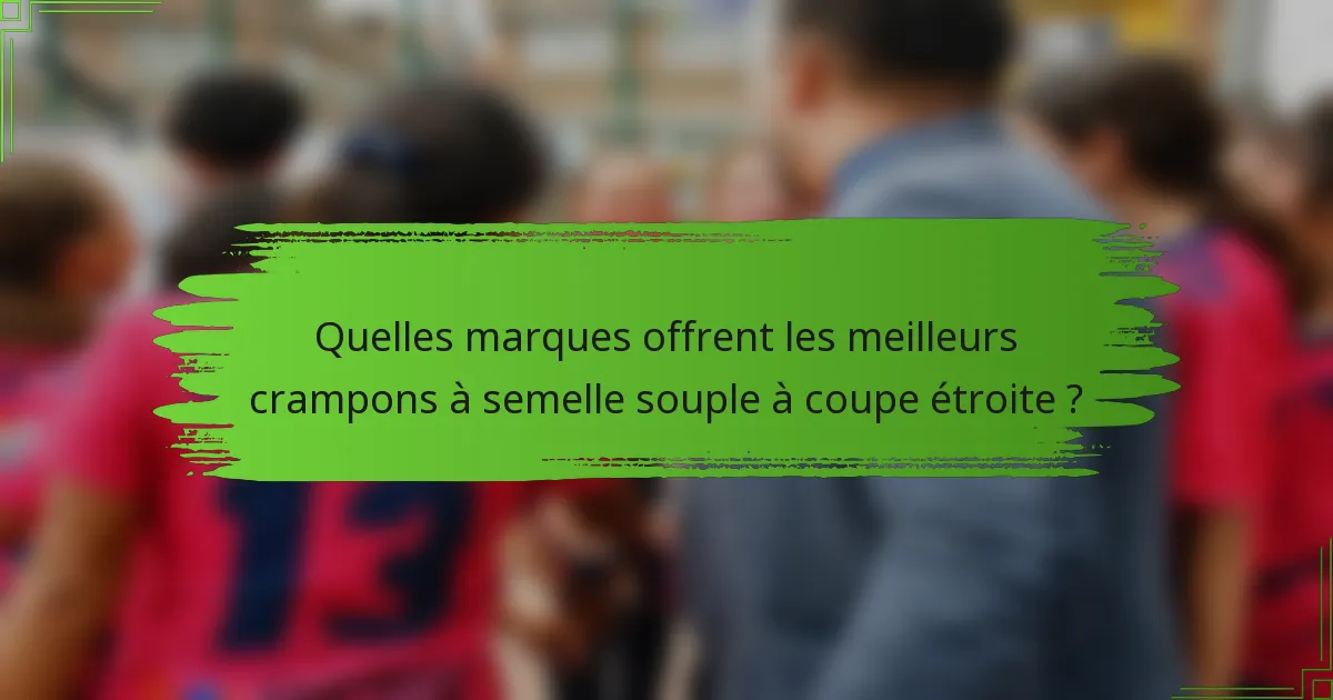 Quelles marques offrent les meilleurs crampons à semelle souple à coupe étroite ?