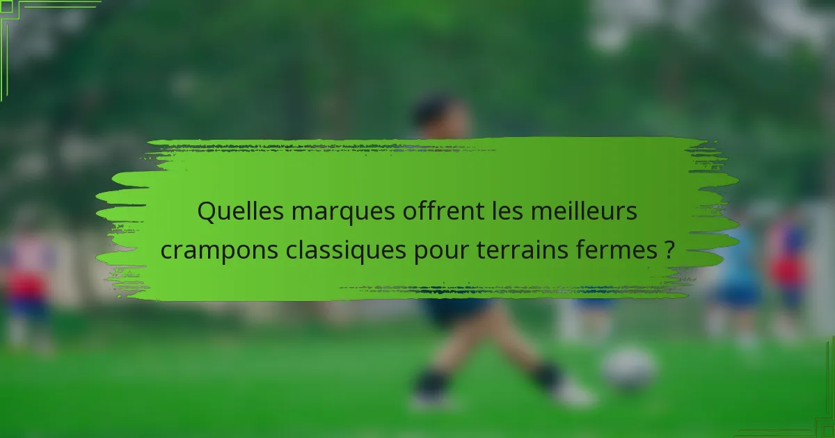 Quelles marques offrent les meilleurs crampons classiques pour terrains fermes ?
