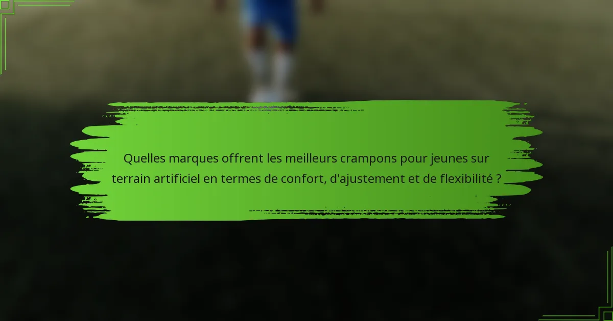 Quelles marques offrent les meilleurs crampons pour jeunes sur terrain artificiel en termes de confort, d'ajustement et de flexibilité ?