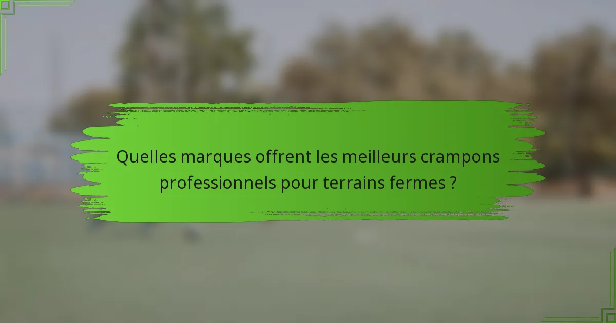Quelles marques offrent les meilleurs crampons professionnels pour terrains fermes ?