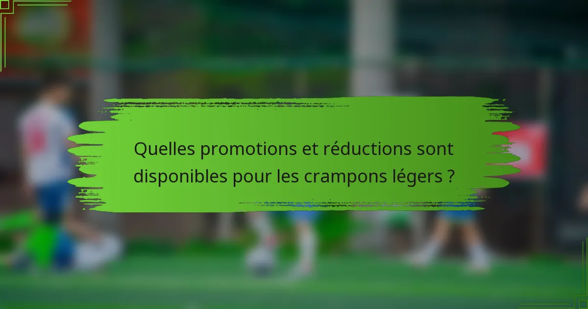 Quelles promotions et réductions sont disponibles pour les crampons légers ?