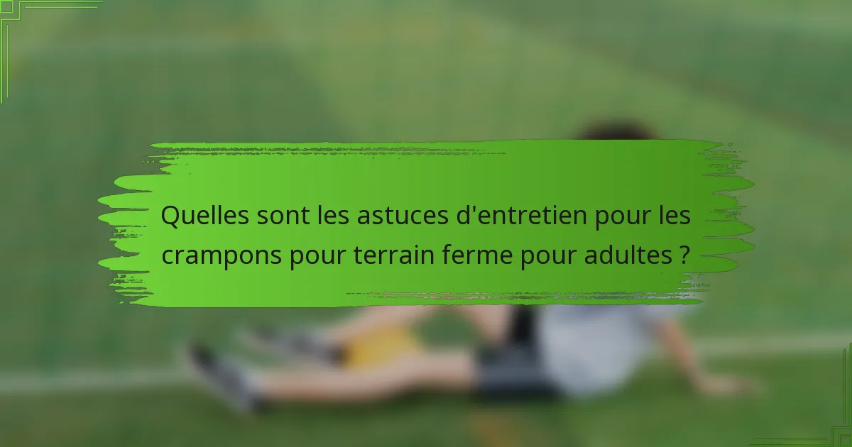 Quelles sont les astuces d'entretien pour les crampons pour terrain ferme pour adultes ?