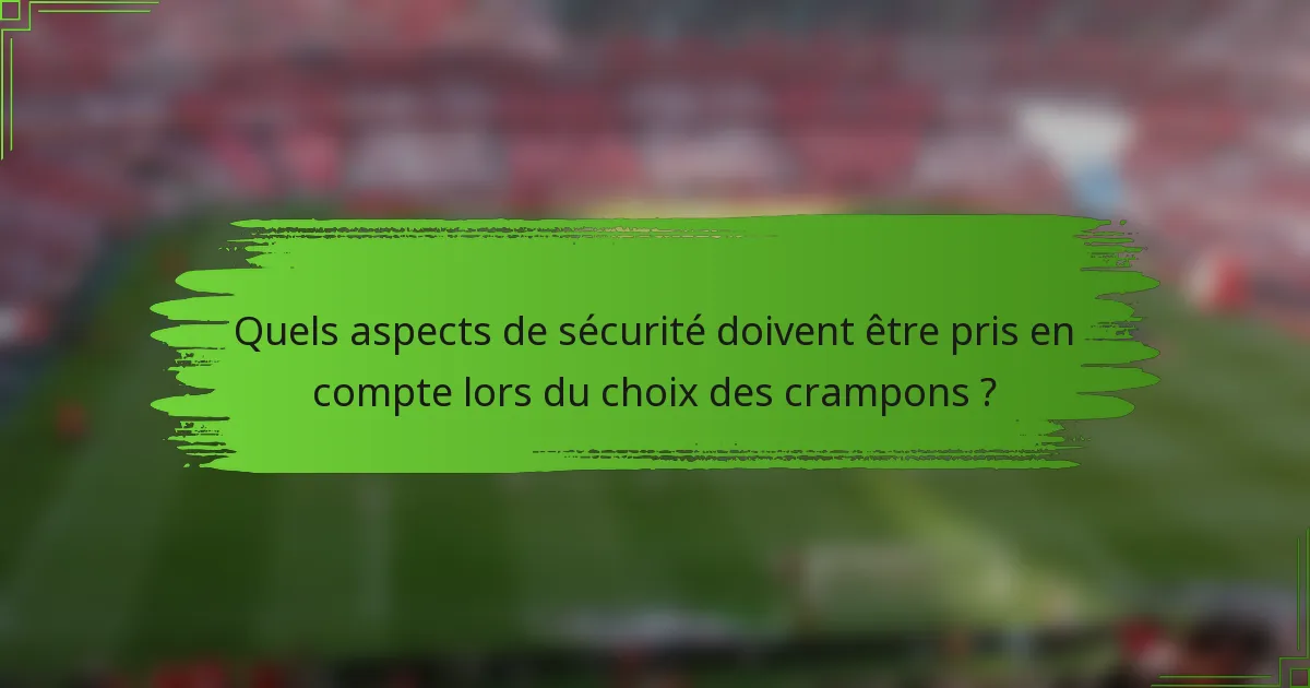 Quels aspects de sécurité doivent être pris en compte lors du choix des crampons ?