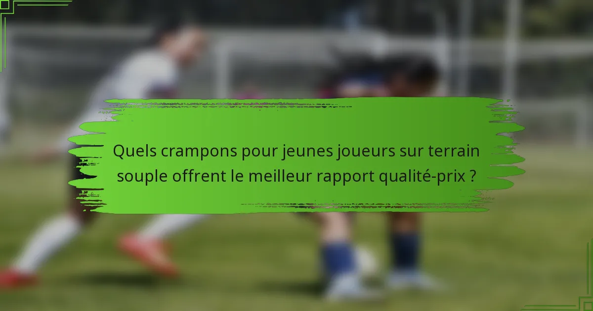 Quels crampons pour jeunes joueurs sur terrain souple offrent le meilleur rapport qualité-prix ?