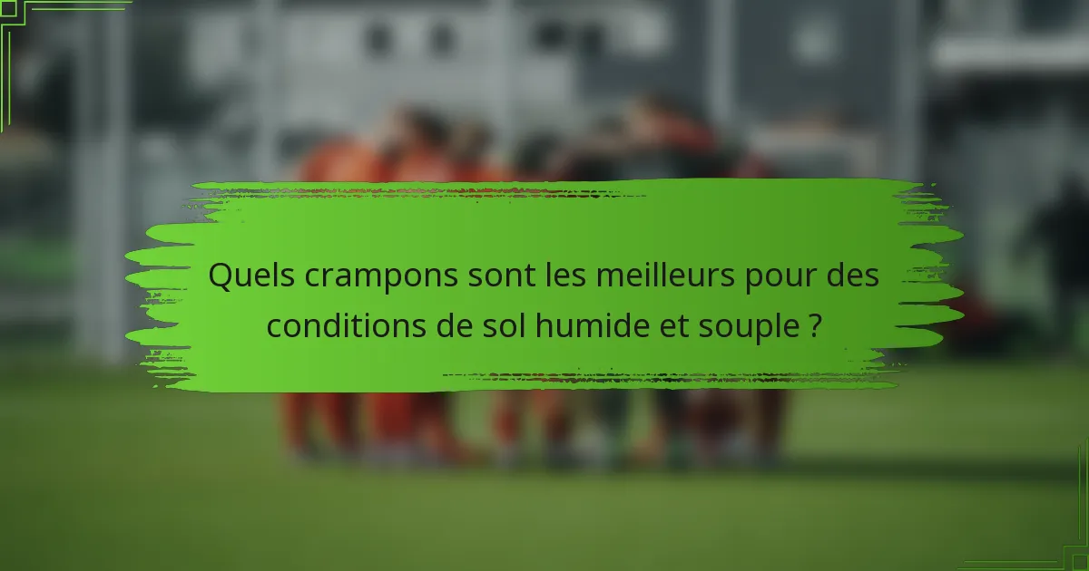 Quels crampons sont les meilleurs pour des conditions de sol humide et souple ?