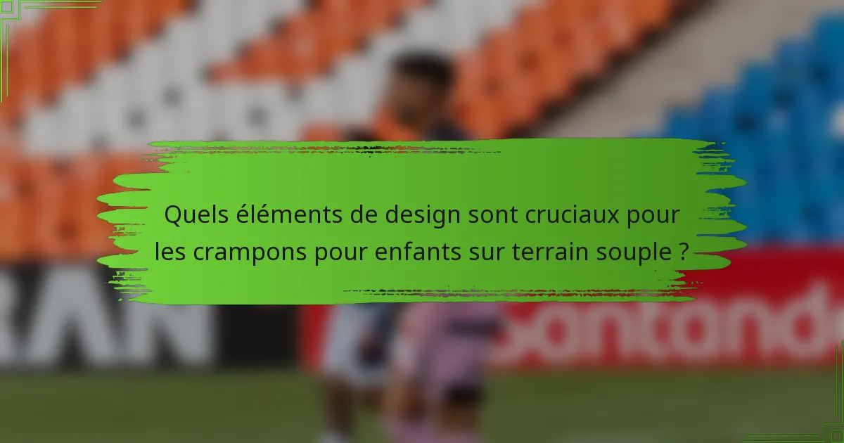 Quels éléments de design sont cruciaux pour les crampons pour enfants sur terrain souple ?
